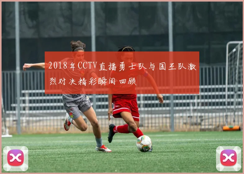 2018年CCTV直播勇士队与国王队激烈对决精彩瞬间回顾