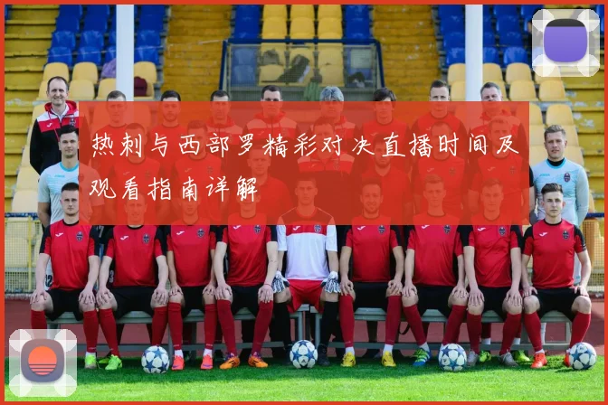 热刺与西部罗精彩对决直播时间及观看指南详解