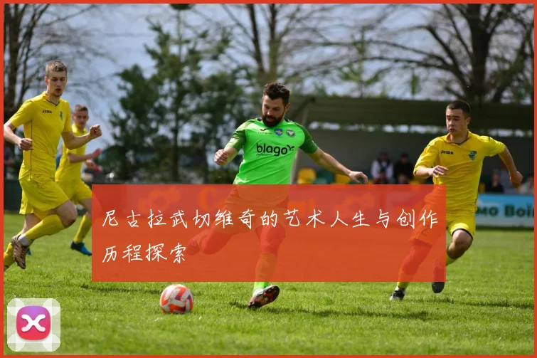 尼古拉武切维奇的艺术人生与创作历程探索