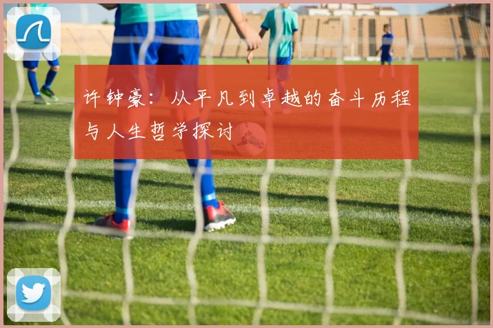 许钟豪：从平凡到卓越的奋斗历程与人生哲学探讨