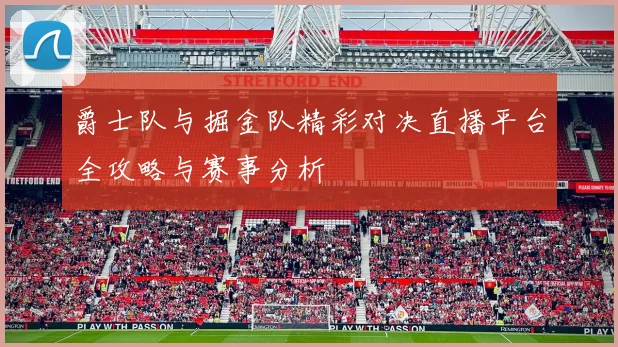 爵士队与掘金队精彩对决直播平台全攻略与赛事分析