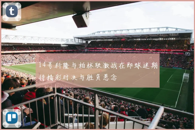 14号科隆与柏林联激战在即球迷期待精彩对决与胜负悬念