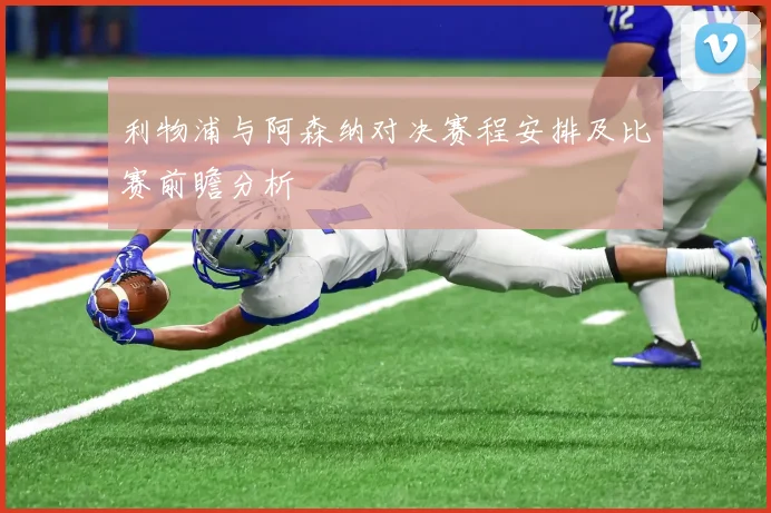 利物浦与阿森纳对决赛程安排及比赛前瞻分析