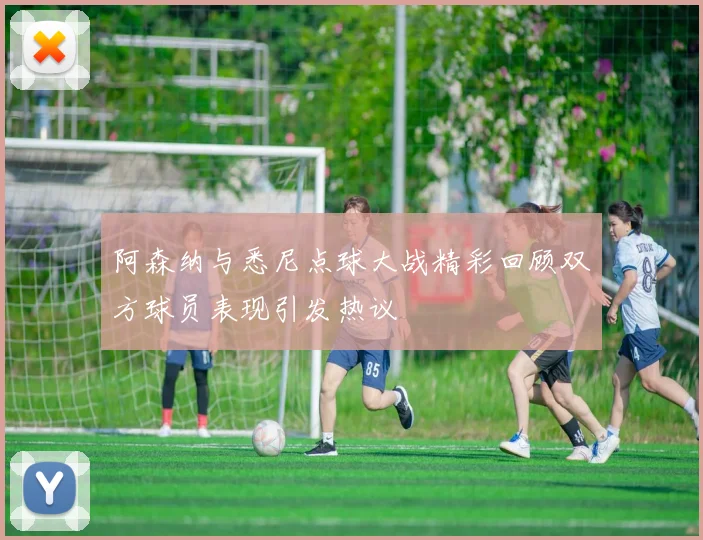 阿森纳与悉尼点球大战精彩回顾双方球员表现引发热议
